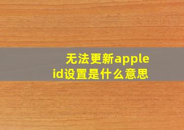 无法更新apple id设置是什么意思